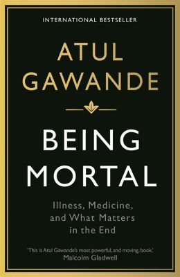  Being Mortal: A Journey Through Medicine and Mortality Exploring Life's Final Chapter With Compassion and Insight